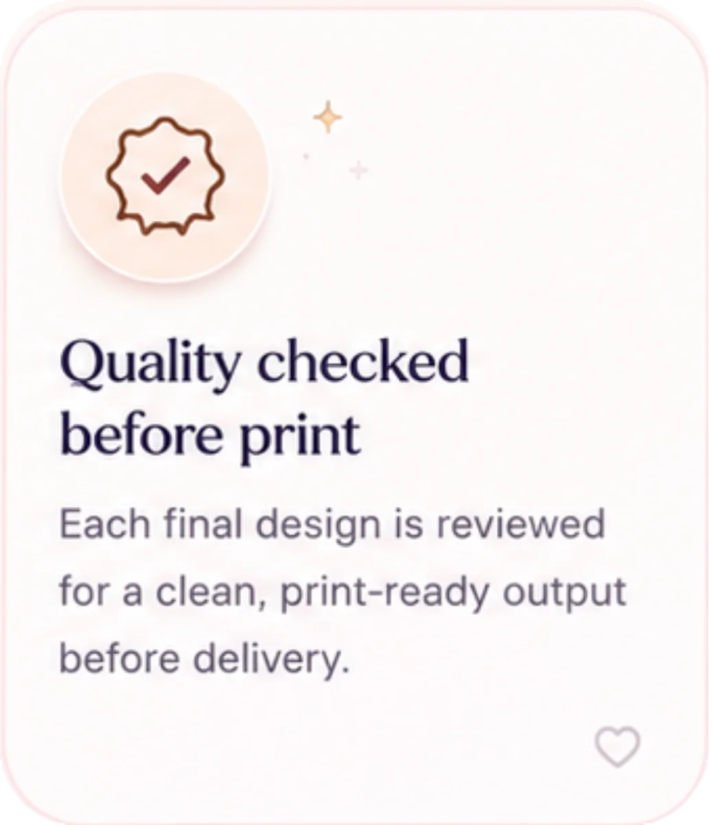 Quality checked before print - each final design is reviewed for a clean, print-ready output before delivery.